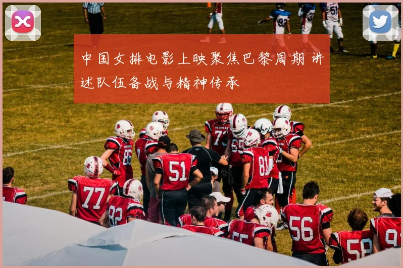 中国女排电影上映聚焦巴黎周期 讲述队伍备战与精神传承