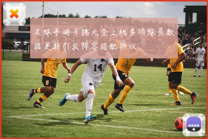 足球手游卡牌大全上线多项球员数据更新引发阵容搭配热议